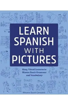 Learn Spanish with Pictures: Easy, Visual Lessons to Master Basic Grammar and Vocabulary - Melanie Stuart-campbell
