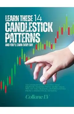 Learn these 14 Candlestick Patterns and you'll earn every day: 14 Candlestick patterns that provide traders with more than 90% of the trading opportun - Collane Lv