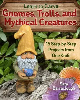 Learn to Carve Gnomes, Trolls, and Mythical Creatures. 15 Simple Step-by-Step Projects, Paperback/Sara Barraclough