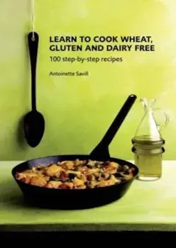 Learn to Cook Wheat, Gluten and Dairy Free, Paperback/Antoinette Savill