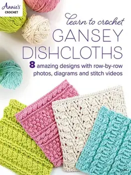 Learn to Crochet Gansey Dishcloths. 8 Amazing Designs with Row-by-Row Photos, Diagrams and Stitch Videos, Paperback/Annie's Publishing