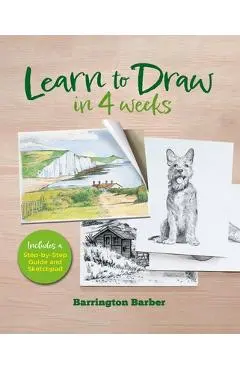 Learn to Draw in 4 Weeks: Includes a Step-By-Step Guide and Sketchpad - Barrington Barber