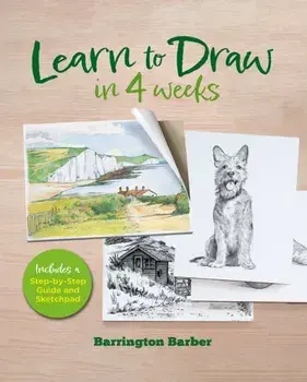 Learn to Draw in 4 Weeks. Includes a Step-by-Step Guide and Sketchpad, Hardback/Barrington Barber