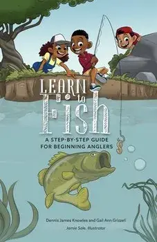 Learn to Fish: A Step-by-Step Guide for Beginning Anglers, Paperback/Dennis James Knowles