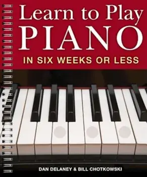 Learn to Play Piano in Six Weeks or Less, Paperback/Dan Delaney