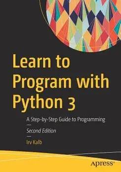 Learn to Program with Python 3: A Step-By-Step Guide to Programming, Paperback/Irv Kalb