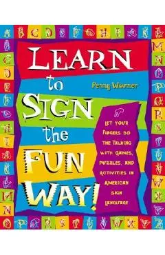 Learn to Sign the Fun Way!: Let Your Fingers Do the Talking with Games, Puzzles, and Activities in American Sign Language - Penny Warner