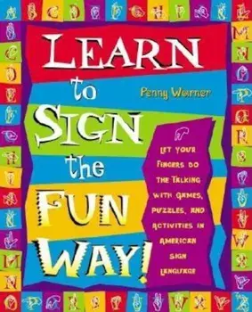 Learn to Sign the Fun Way!: Let Your Fingers Do the Talking with Games, Puzzles, and Activities in American Sign Language, Paperback/Penny Warner