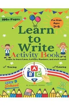 Learn to Write Activity Book for Kids 3-5 years old. Learn to trace Lines, Letters, Numbers, and much more!: Fun Toddler Tracing Activity Book - Alanisse Cooper