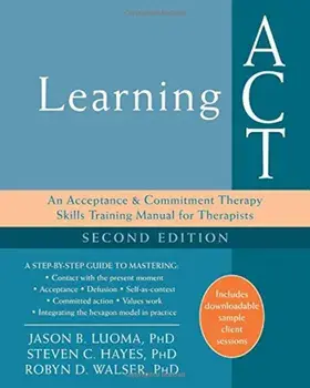 Learning ACT: An Acceptance and Commitment Therapy Skills Training Manual for Therapists, Paperback/Jason B. Luoma