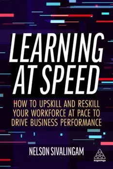 Learning at Speed. How to Upskill and Reskill your Workforce at Pace to Drive Business Performance, Paperback/Nelson Sivalingam