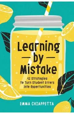 Learning by Mistake: 12 Strategies to Turn Student Errors Into Opportunities - Emma Chiappetta