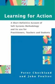 Learning For Action. A Short Definitive Account of Soft Systems Methodology, and its use for Practitioners, Teachers and Students, Paperback/John Poulter