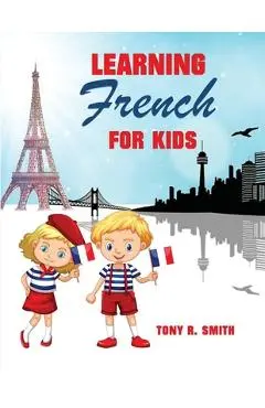 Learning French for Kids: Early Language Learning System - Tony R. Smith
