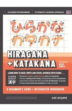 Learning Hiragana and Katakana - Beginner's Guide and Integrated Workbook Learn how to Read, Write and Speak Japanese: A fast and systematic approach, - Dan Akiyama