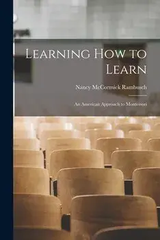 Learning How to Learn; an American Approach to Montessori, Paperback/Nancy Mccormick Rambusch