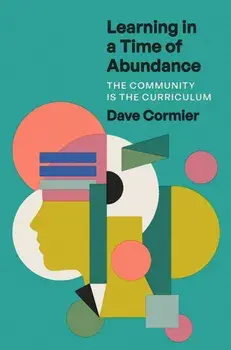 Learning in a Time of Abundance. The Community Is the Curriculum, Hardback/***