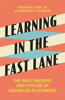Learning in the Fast Lane: The Past, Present, and Future of Advanced Placement, Hardcover/Chester E. Finn Jr
