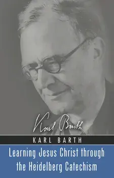 Learning Jesus Christ through the Heidelberg Catechism, Paperback/Karl Barth