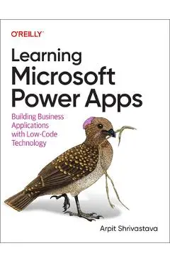 Learning Microsoft Power Apps: Building Business Applications with Low-Code Technology - Arpit Shrivastava