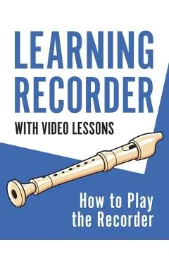 Learning Recorder: How to Play the Recorder 143 Pages (With Video Lessons) - Barton Press