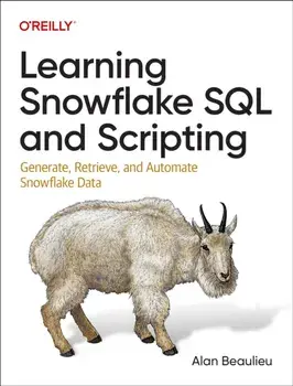 Learning Snowflake SQL and Scripting. Generate, Retrieve, and Automate Snowflake Data, Paperback/Alan Beaulieu