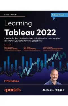 Learning Tableau 2022 - Fifth Edition: Create effective data visualizations, build interactive visual analytics, and improve your data storytelling ca - Joshua N. Milligan