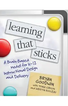 Learning That Sticks: A Brain-Based Model for K-12 Instructional Design and Delivery - Bryan Goodwin