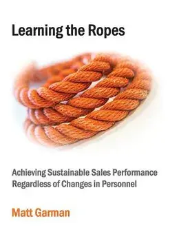 Learning the Ropes: Achieving Sustainable Sales Performance Regardless of Changes in Personnel, Paperback/Matt Garman