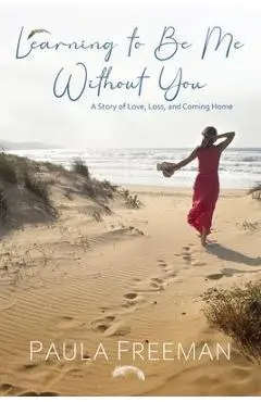 Learning to Be Me Without You - Paula Freeman