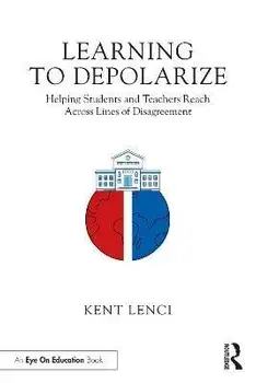 Learning to Depolarize. Helping Students and Teachers Reach Across Lines of Disagreement, Paperback/Kent Lenci
