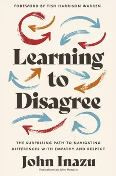 Learning to Disagree. The Surprising Path to Navigating Differences with Empathy and Respect, Hardback/John Inazu