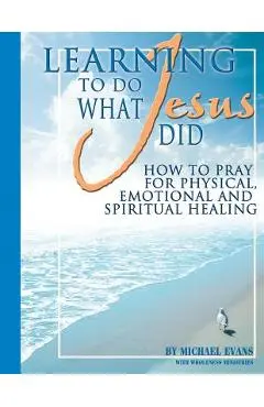 Learning to Do What Jesus Did - Wholeness Ministries