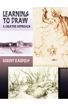 Learning to Draw: A Creative Approach - Robert Kaupelis