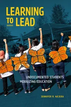 Learning to Lead. Undocumented Students Mobilizing Education, Paperback/Jennifer R. Najera