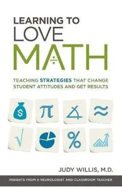 Learning to Love Math: Teaching Strategies That Change Student Attitudes and Get Results - Judy Willis