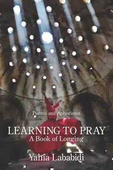 Learning to Pray: A Book of Longing, Paperback/Yahia Lababidi