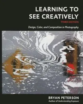 Learning to See Creatively, Third Edition: Design, Color, and Composition in Photography, Paperback/Bryan Peterson