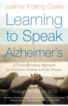 Learning to Speak Alzheimer's: A Groundbreaking Approach for Everyone Dealing with the Disease - Robert Butler