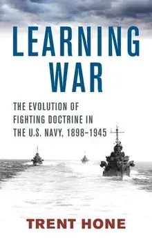 Learning War: The Evolution of Fighting Doctrine in the U.S. Navy, 1898-1945, Paperback/Trent Hone
