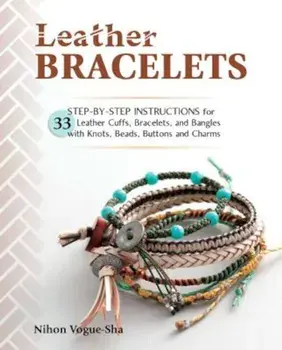 Leather Bracelets: Step-By-Step Instructions for 33 Leather Cuffs, Bracelets and Bangles with Knots, Beads, Buttons and Charms, Paperback/Nihon Vogue-Sha