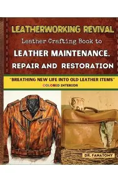 Leatherworking Revival: Leather Crafting Book to Leather Maintenance, Repair and Restoration: Breathing New Life into Old Leather Item - Fanatomy