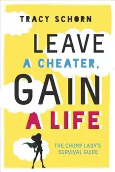 Leave a Cheater, Gain a Life: The Chump Lady's Survival Guide, Paperback/Tracy Schorn