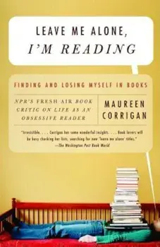 Leave Me Alone, I'm Reading: Finding and Losing Myself in Books, Paperback/Maureen Corrigan