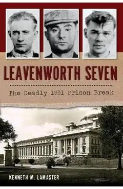 Leavenworth Seven: The Deadly 1931 Prison Break - Kenneth M. Lamaster