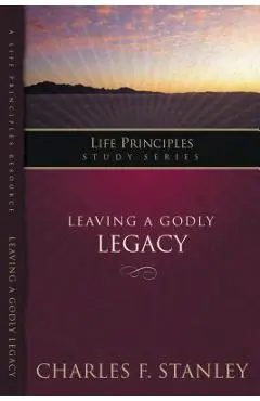 Leaving a Godly Legacy - Charles F. Stanley