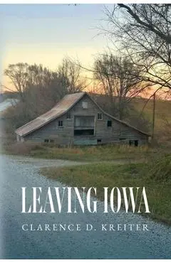 Leaving Iowa - Clarence D. Kreiter