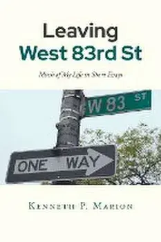 Leaving West 83rd Street: Much of My Life in Short Essays, Paperback/Kenneth P. Marion