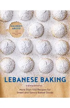 Lebanese Baking: More Than 100 Recipes for Sweet and Savory Baked Goods - Maureen Abood