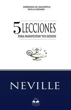 Lecciones para Manifestar tus Deseos: Ensenanzas de Neville Goddard - Marcela Allen Herrera